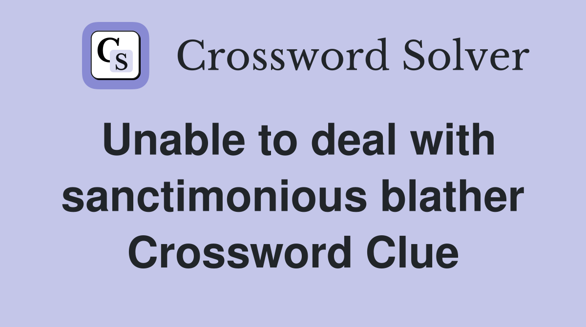 Unable to deal with sanctimonious blather Crossword Clue