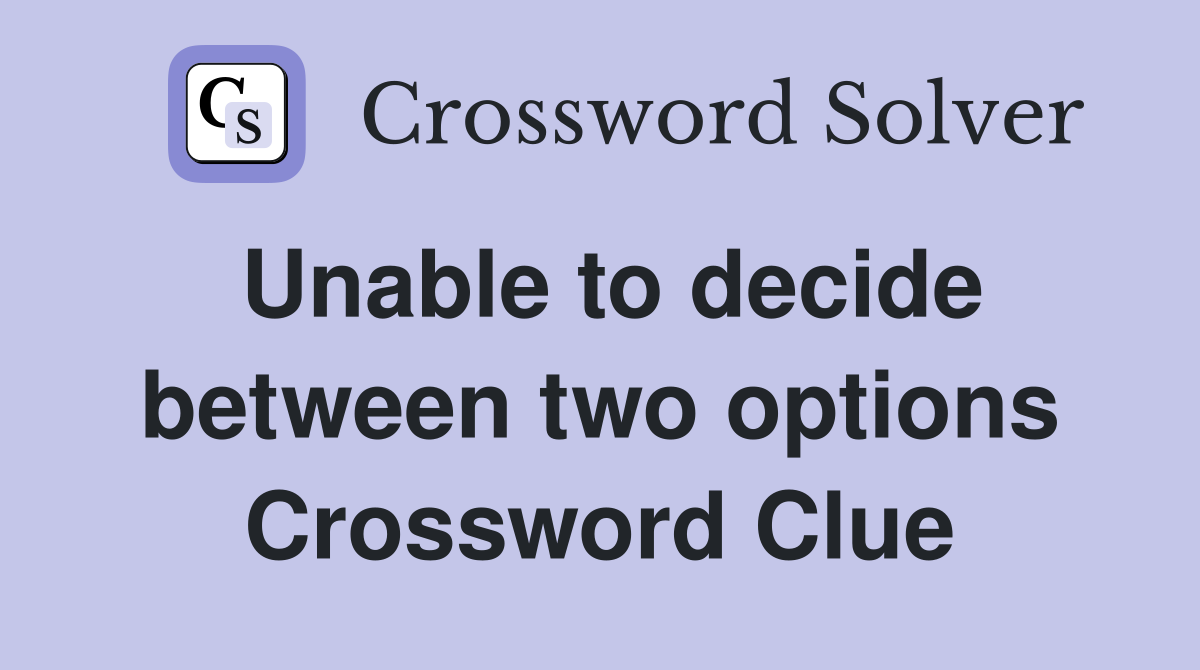 Unable to decide between two options Crossword Clue