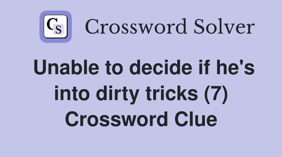 Unable to decide if he's into dirty tricks (7) Crossword Clue