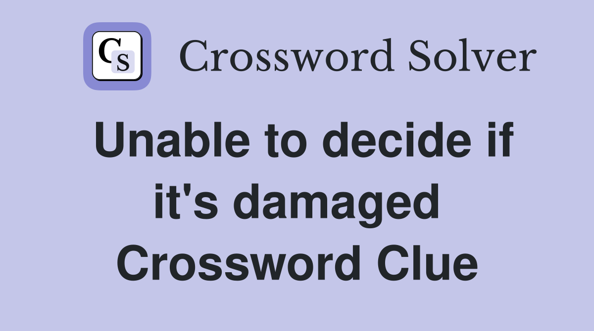 Unable to decide if it's damaged Crossword Clue