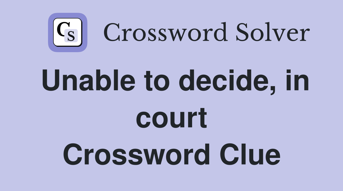 Unable to decide, in court Crossword Clue
