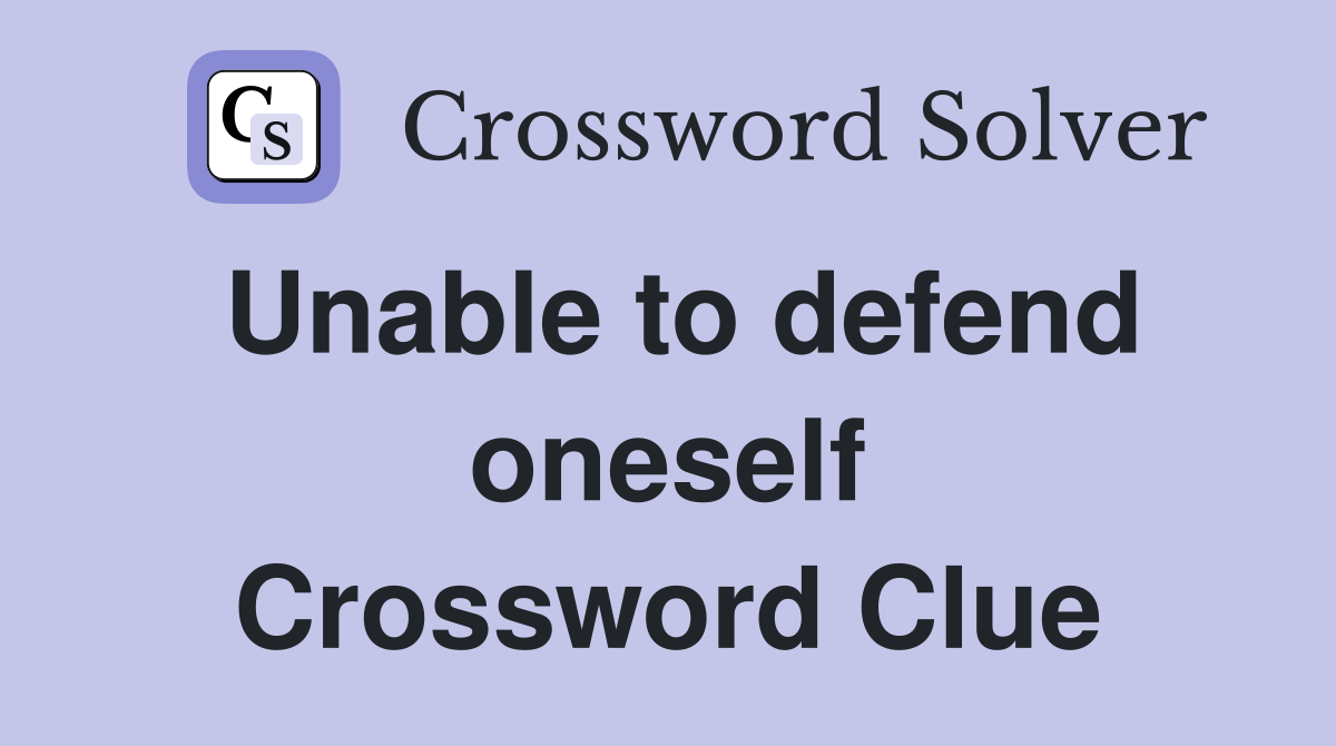Unable to defend oneself Crossword Clue