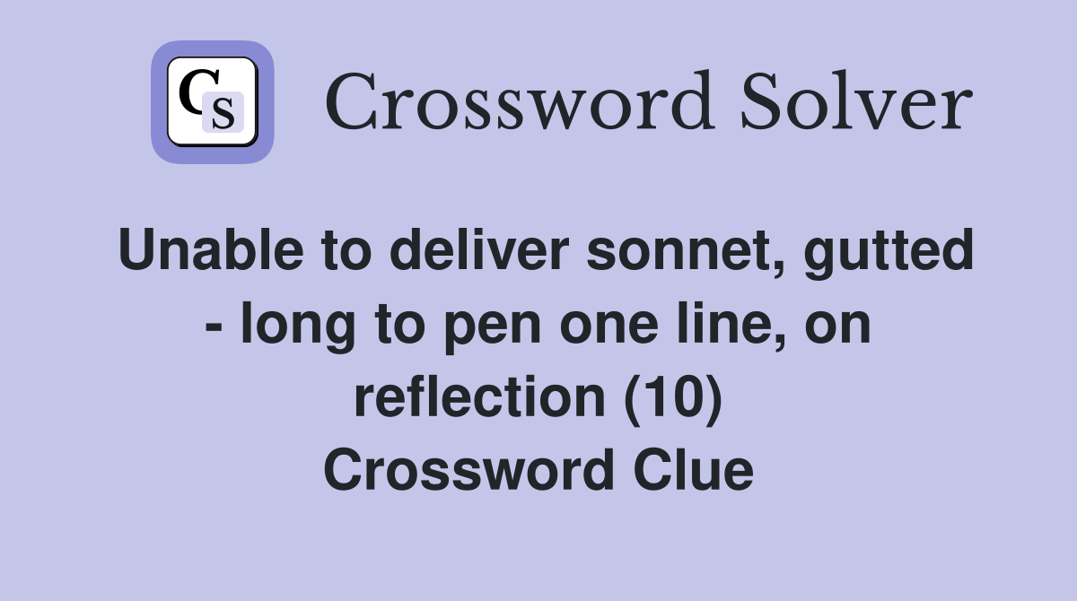 Unable to deliver sonnet, gutted - long to pen one line, on reflection (10) Crossword Clue