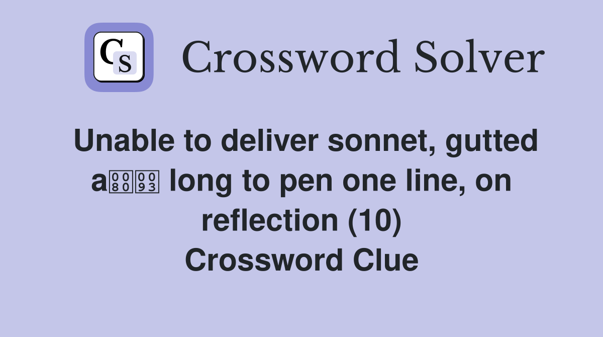 Unable to deliver sonnet, gutted a long to pen one line, on reflection (10) Crossword Clue