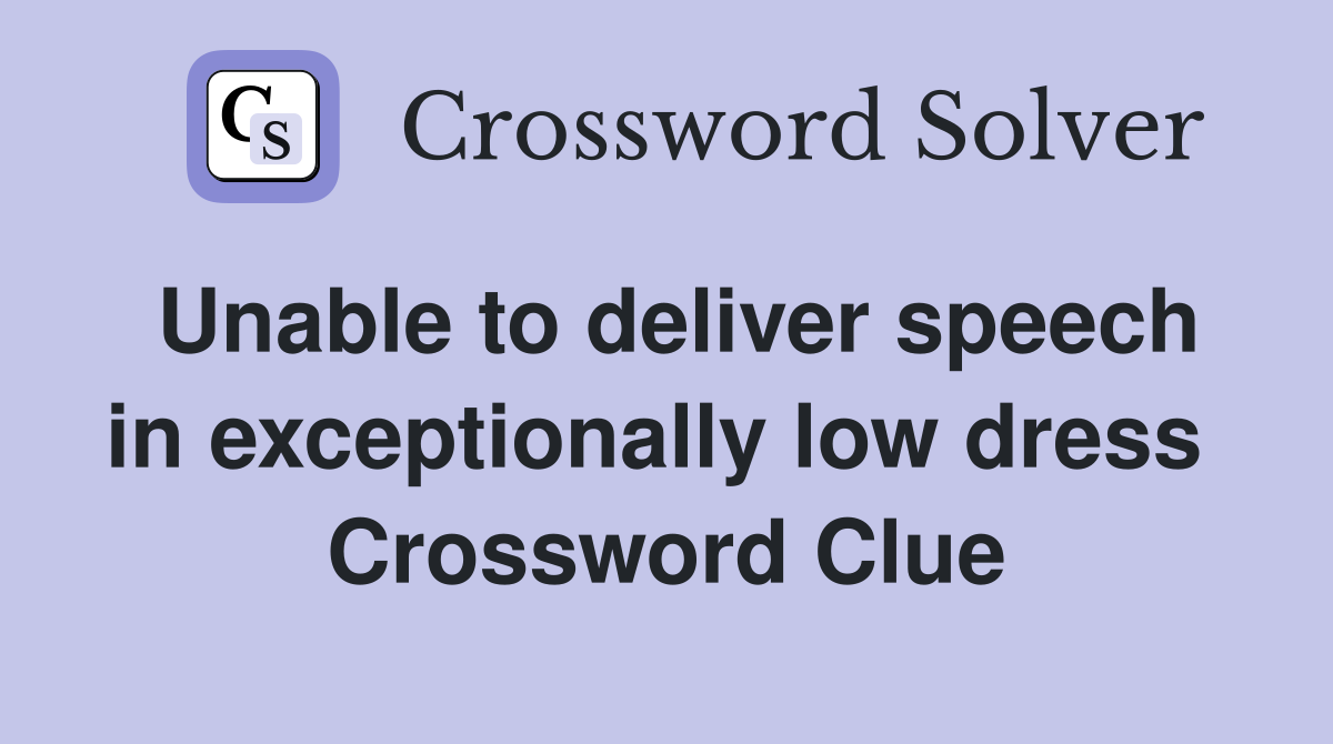 Unable to deliver speech in exceptionally low dress  Crossword Clue