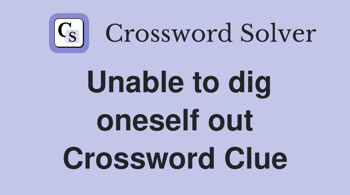 Unable to dig oneself out Crossword Clue