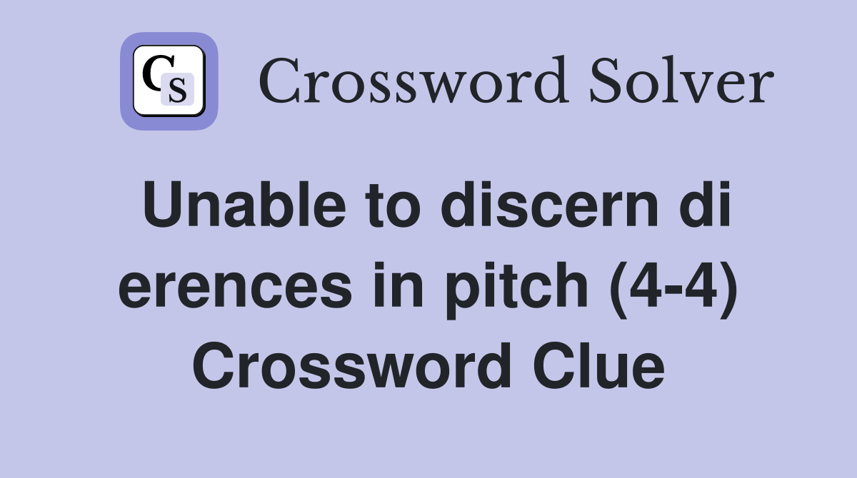 Unable to discern di erences in pitch (4-4) Crossword Clue