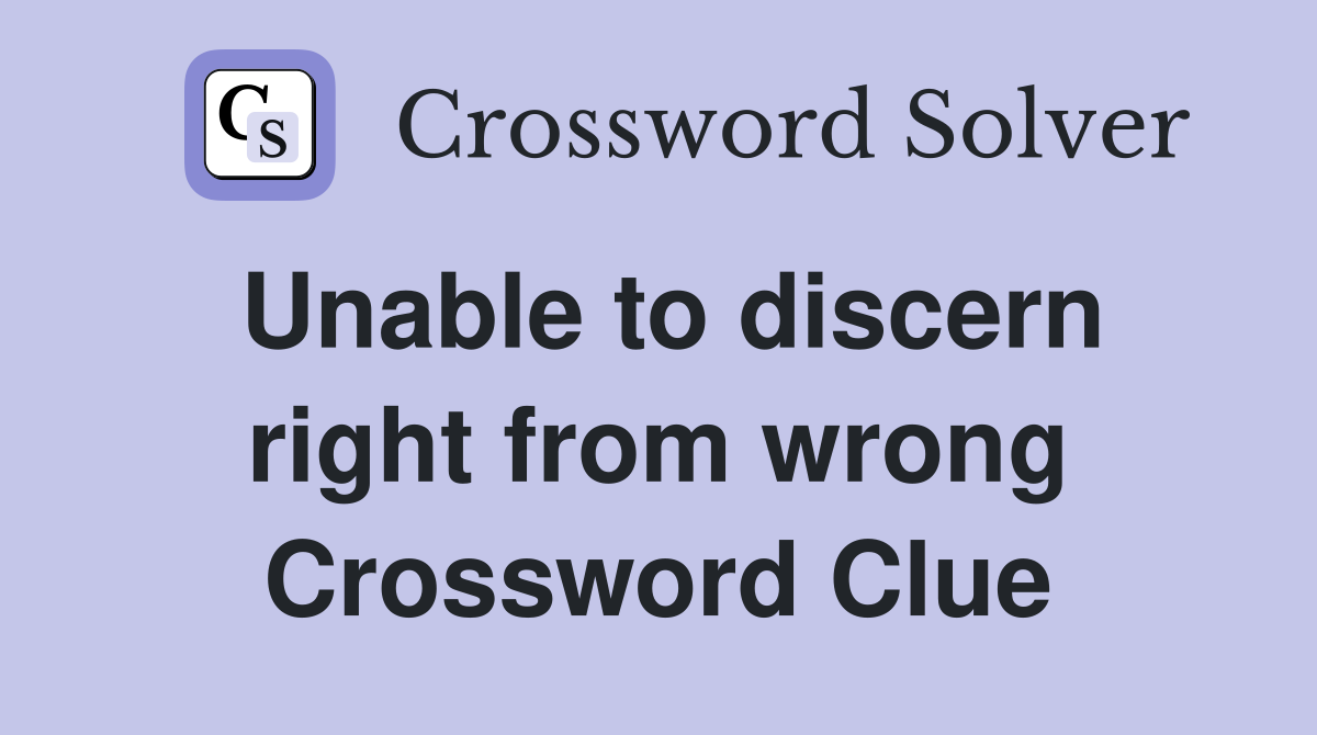 Unable to discern right from wrong Crossword Clue