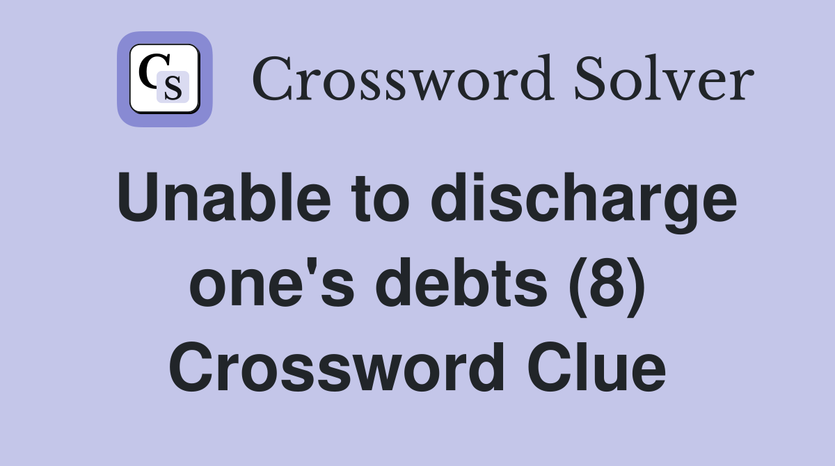 Unable to discharge one's debts (8) Crossword Clue
