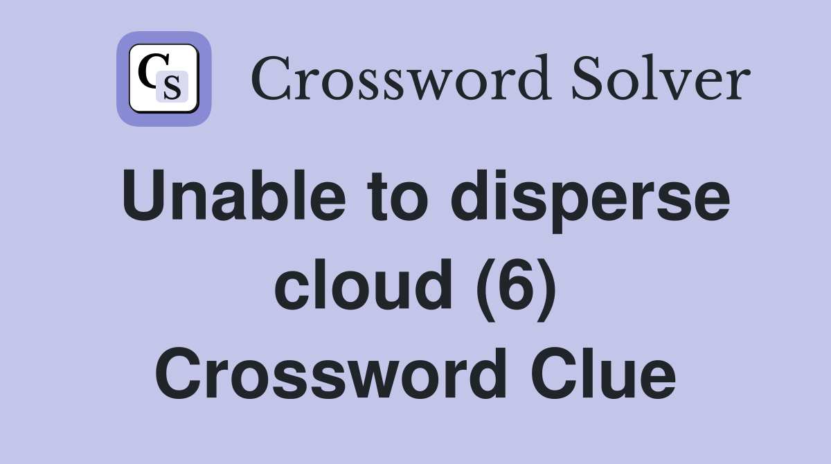Unable to disperse cloud (6) Crossword Clue