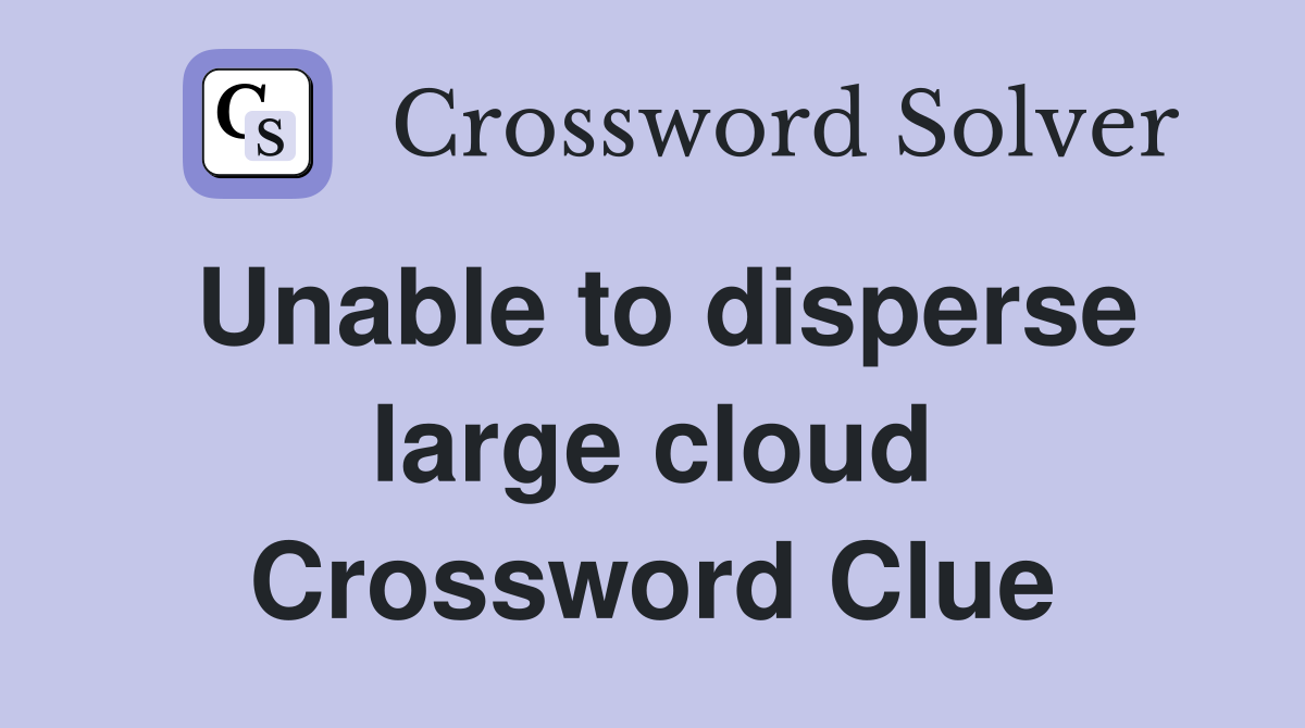 Unable to disperse large cloud Crossword Clue