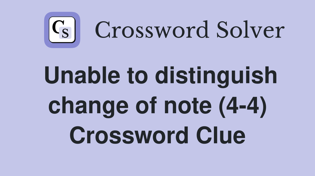Unable to distinguish change of note (4-4) Crossword Clue