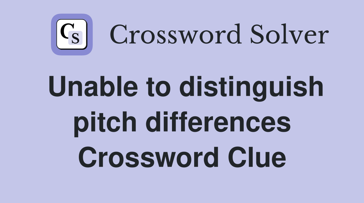 Unable to distinguish pitch differences Crossword Clue