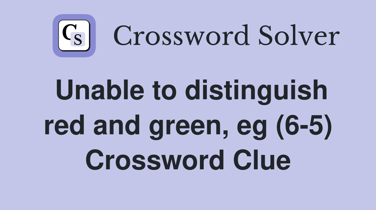 Unable to distinguish red and green, eg (6-5) Crossword Clue