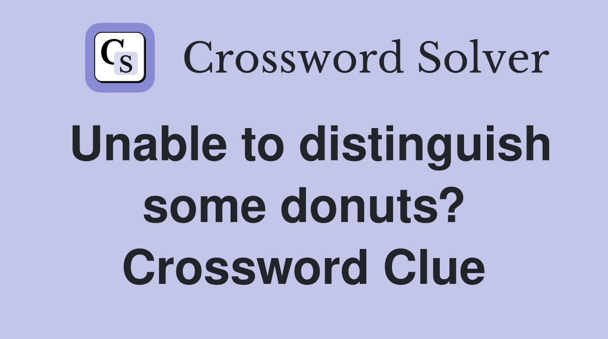 Unable to distinguish some donuts? Crossword Clue