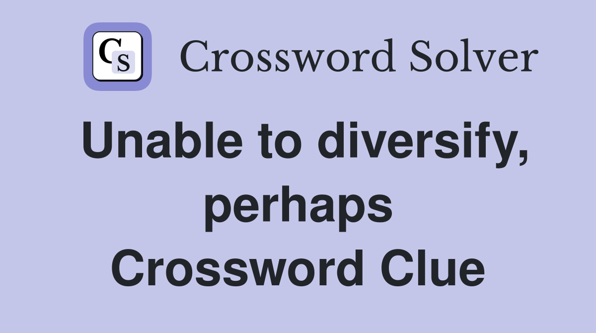 Unable to diversify, perhaps Crossword Clue