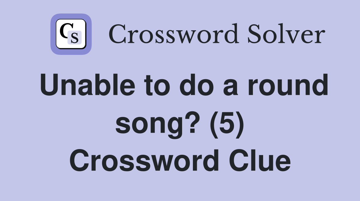 Unable to do a round song? (5) Crossword Clue