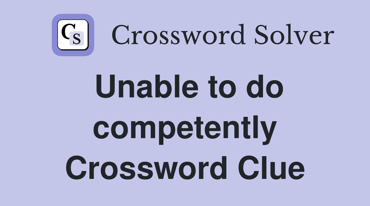 Unable to do competently Crossword Clue