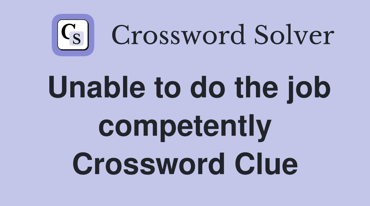 Unable to do the job competently Crossword Clue