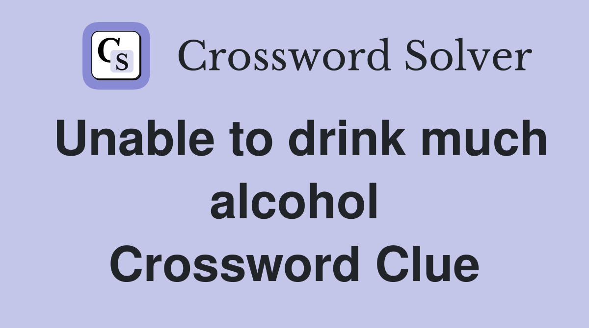 Unable to drink much alcohol Crossword Clue