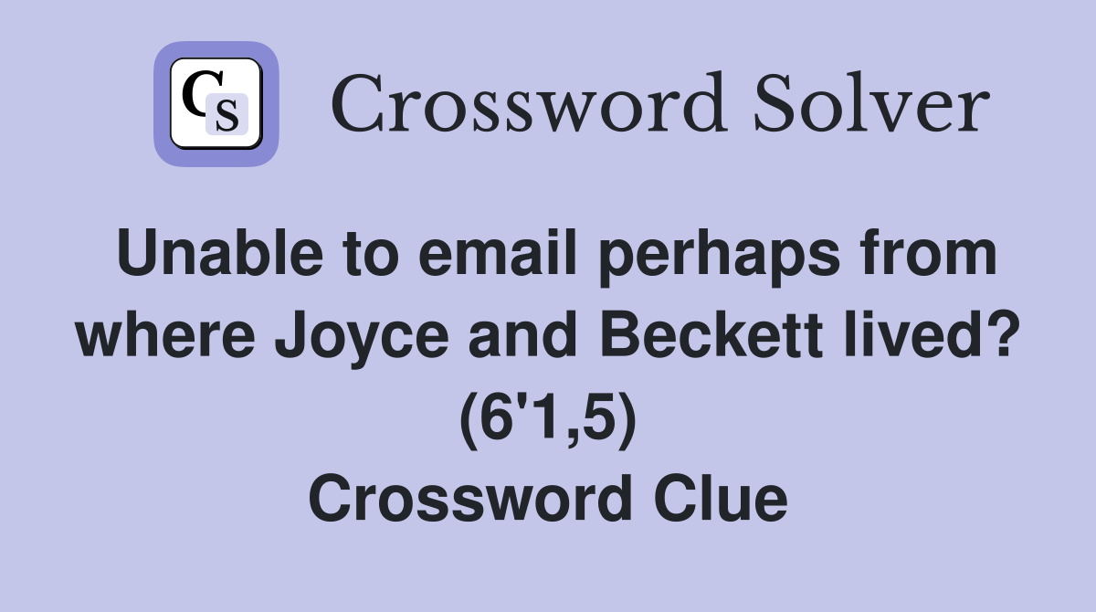 Unable to email perhaps from where Joyce and Beckett lived? (6'1,5) Crossword Clue