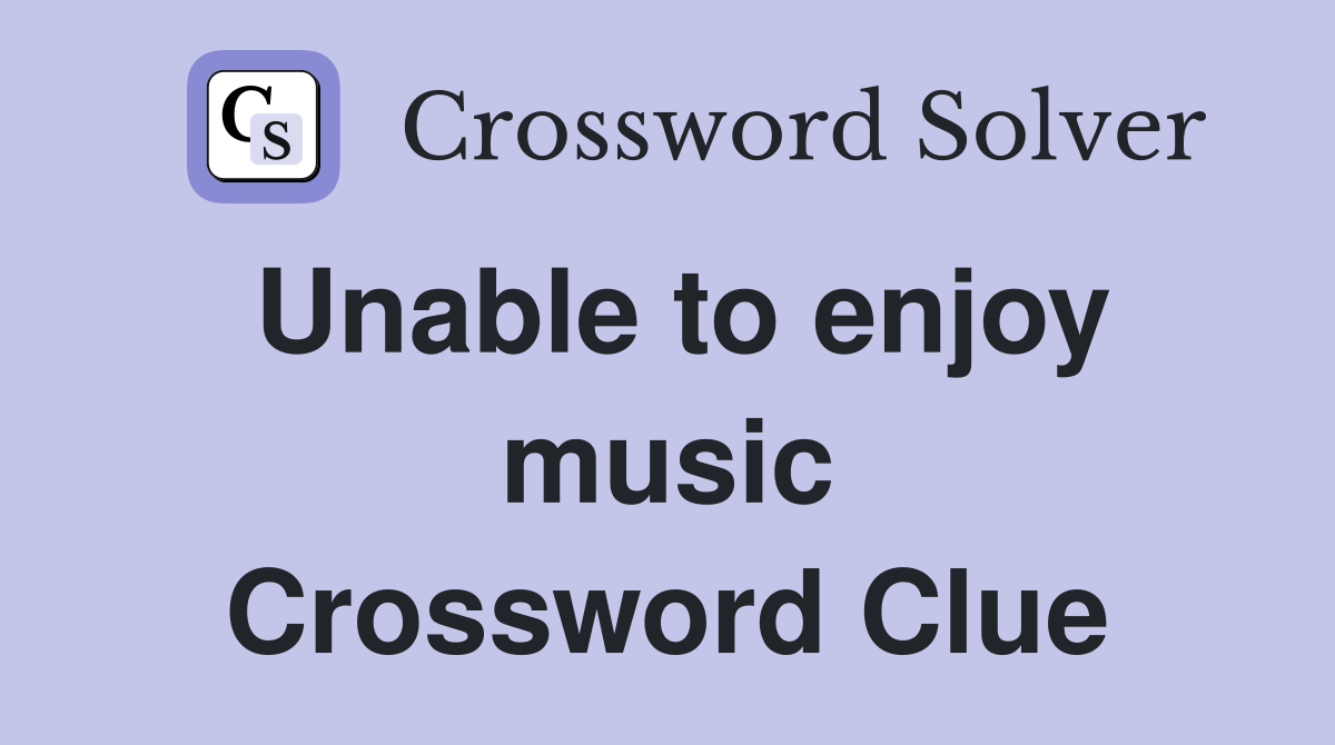 Unable to enjoy music Crossword Clue