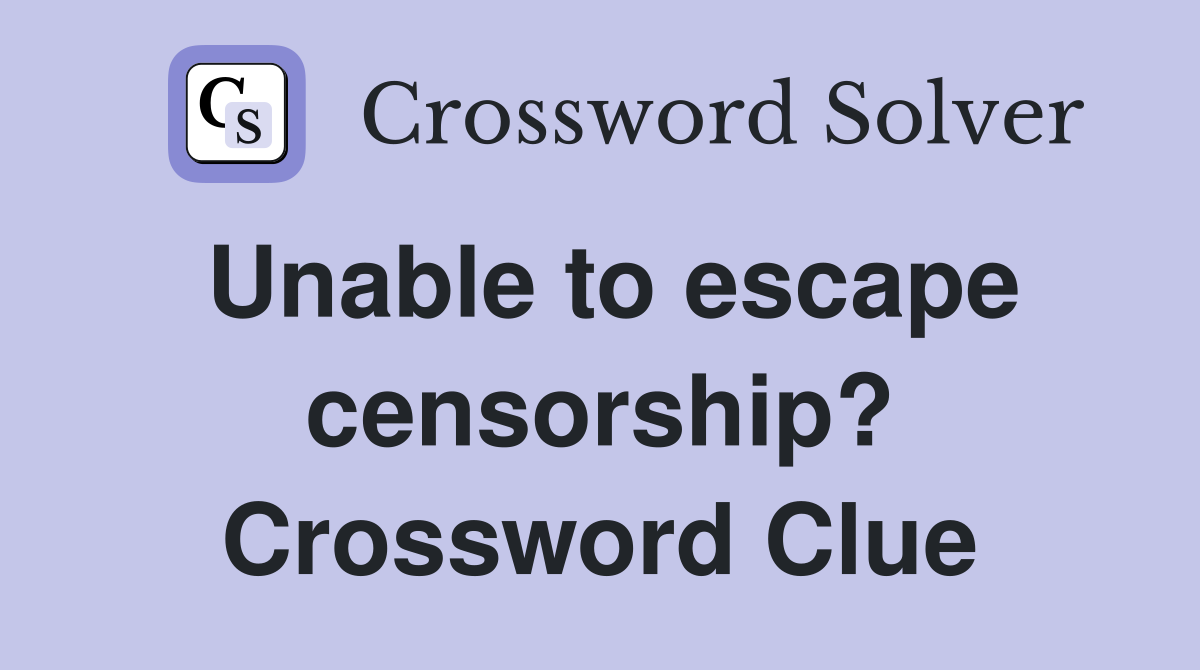 Unable to escape censorship? Crossword Clue