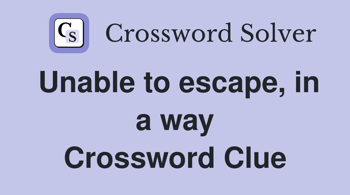 Unable to escape, in a way Crossword Clue