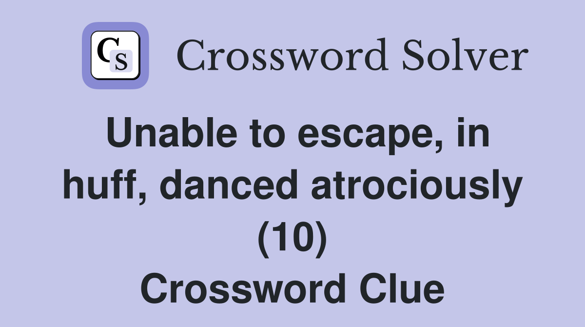 Unable to escape, in huff, danced atrociously (10) Crossword Clue
