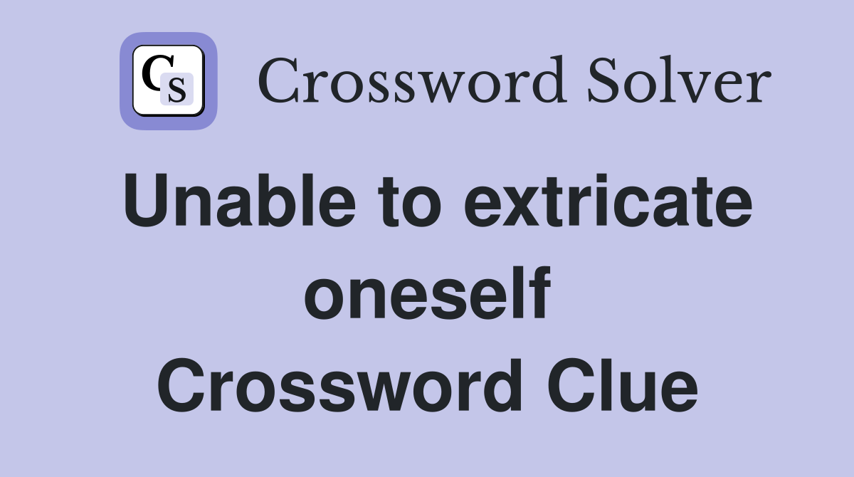 Unable to extricate oneself Crossword Clue
