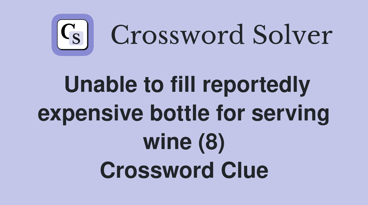 Unable to fill reportedly expensive bottle for serving wine (8) Crossword Clue