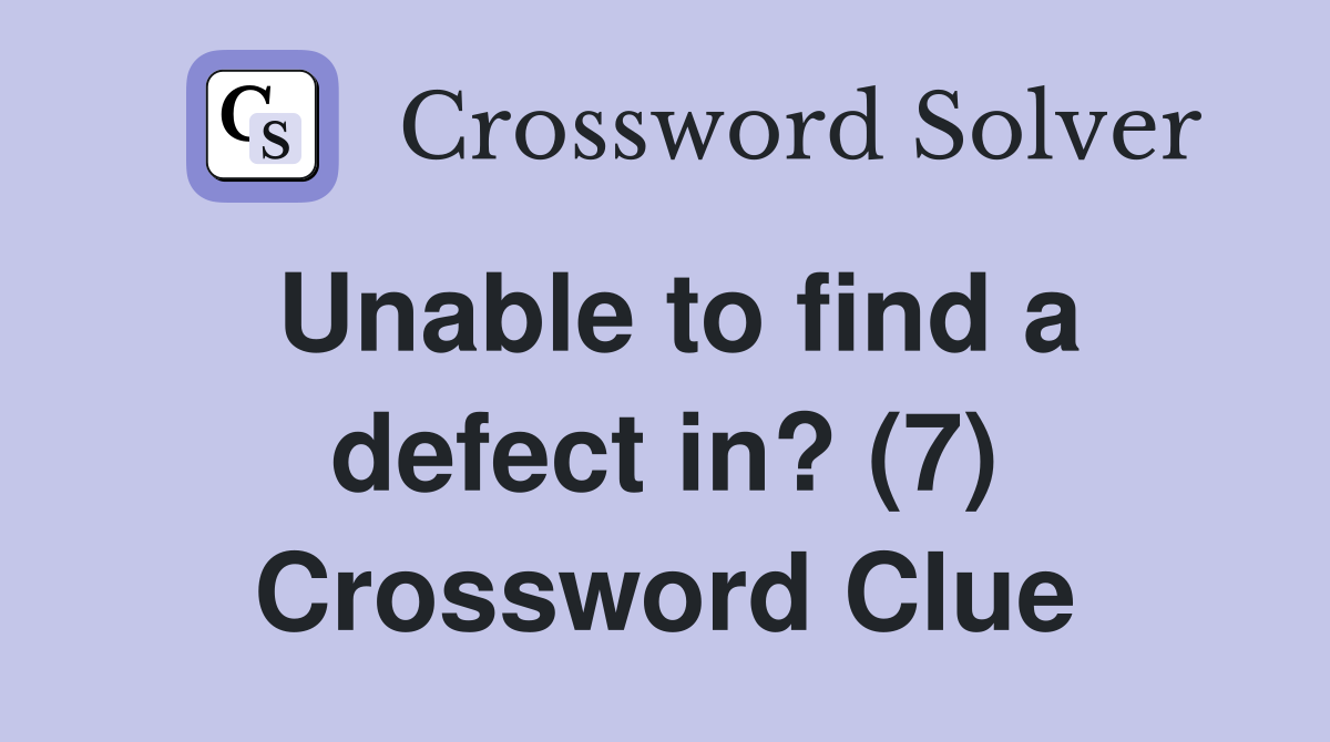 Unable to find a defect in? (7) Crossword Clue