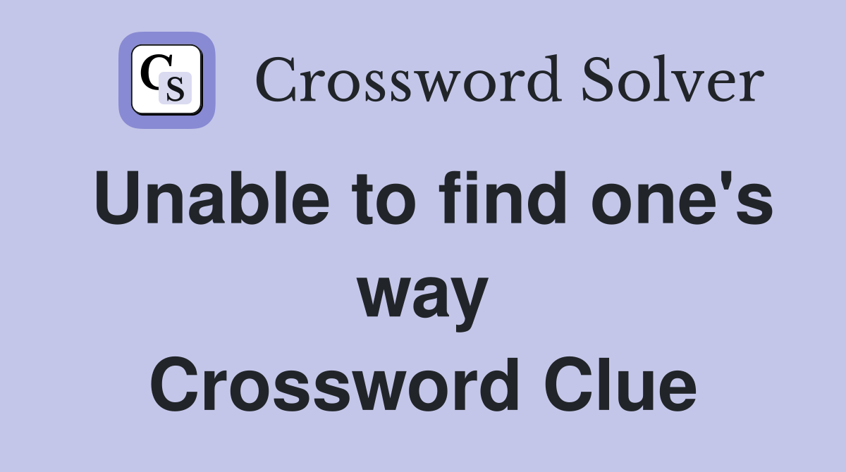 Unable to find one's way Crossword Clue
