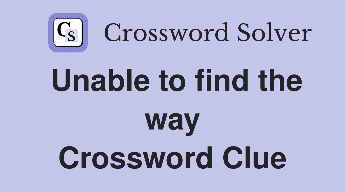 Unable to find the way Crossword Clue