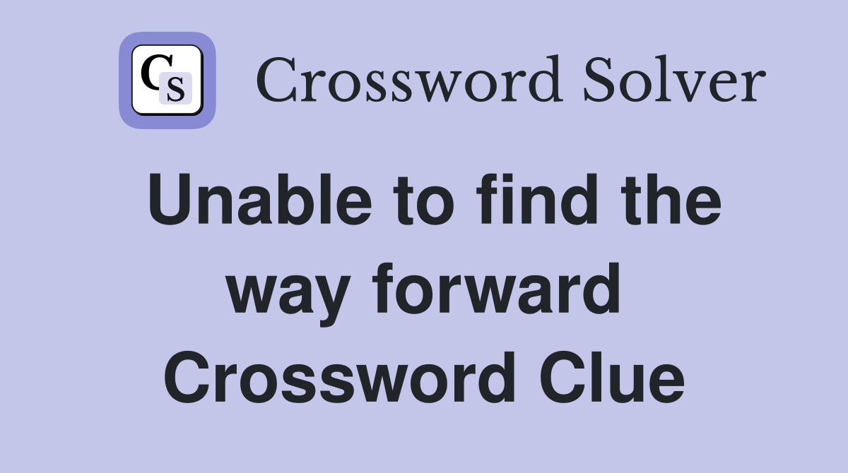 Unable to find the way forward Crossword Clue
