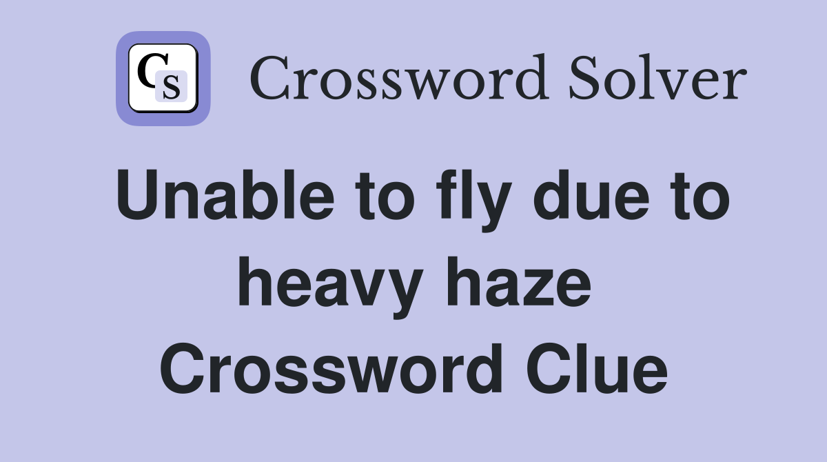Unable to fly due to heavy haze Crossword Clue
