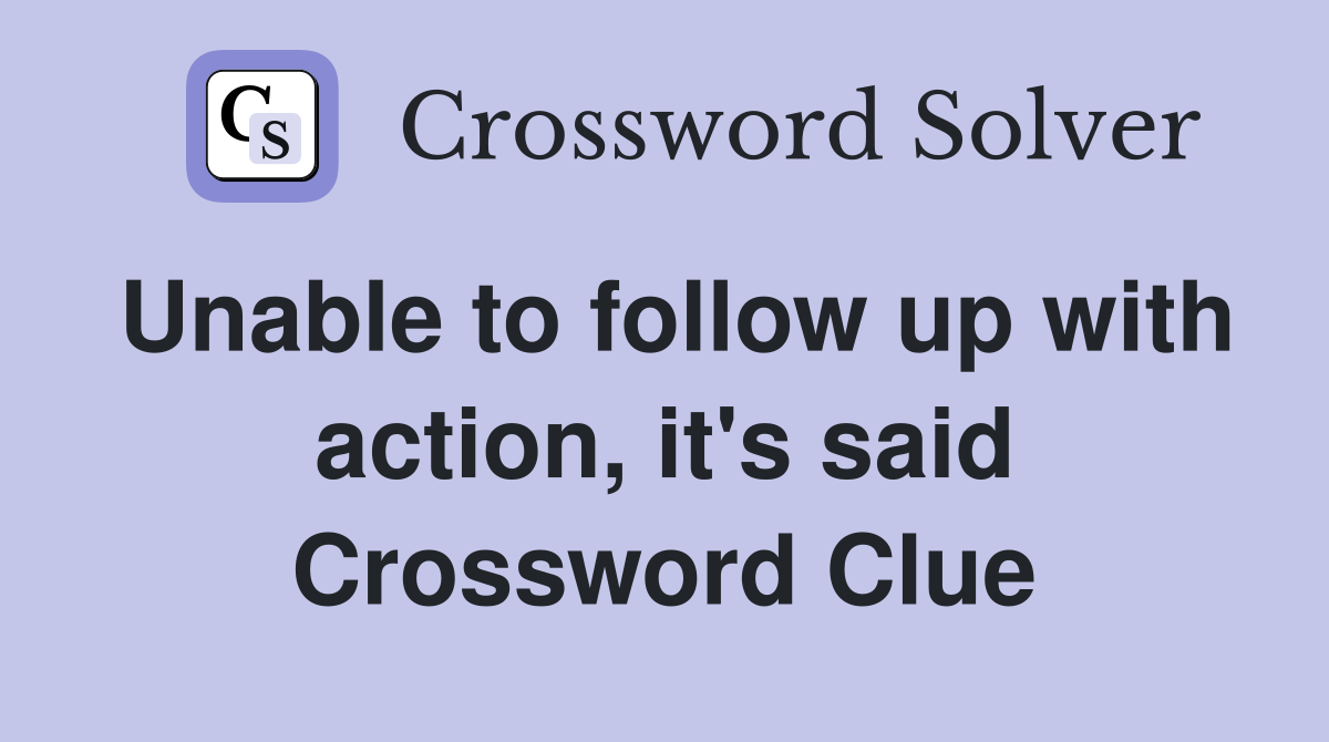 Unable to follow up with action, it's said Crossword Clue