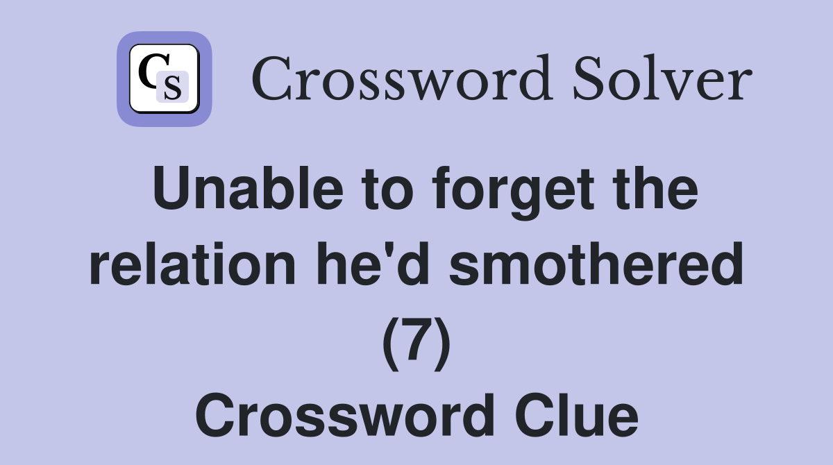 Unable to forget the relation he'd smothered (7) Crossword Clue