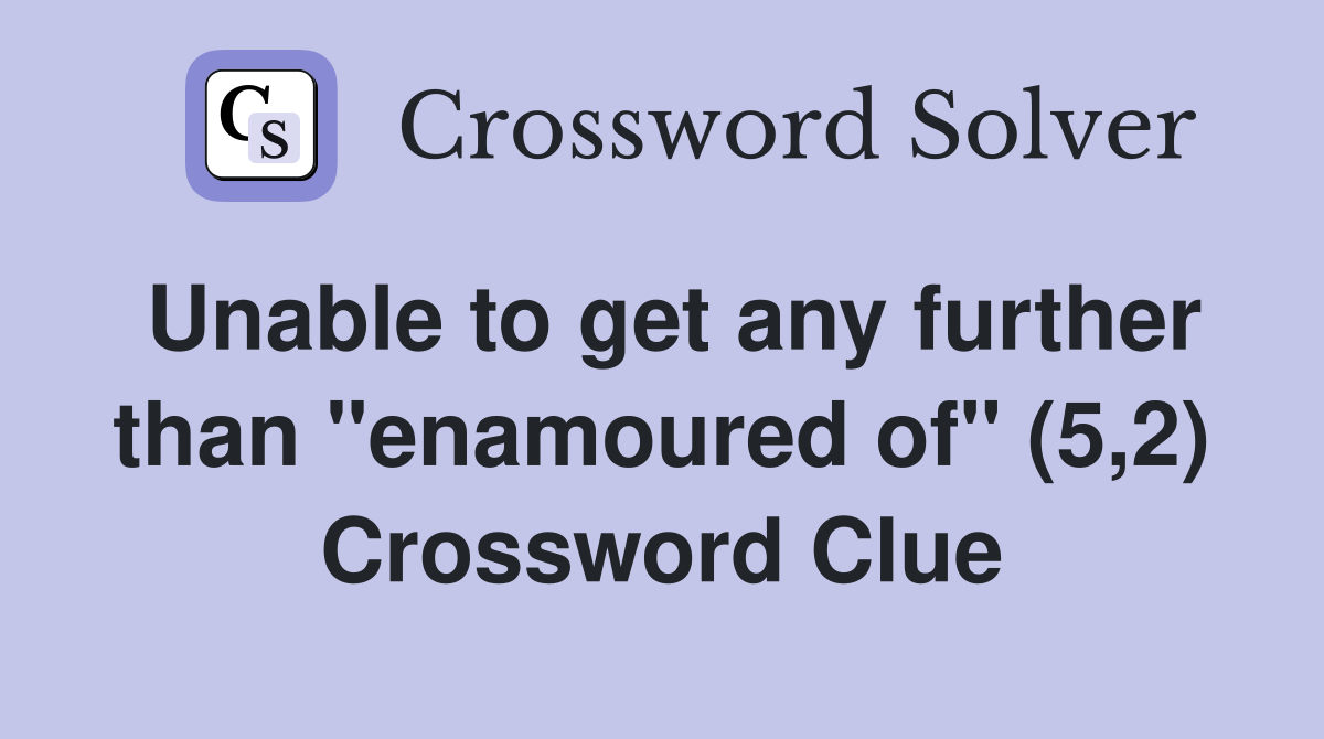 Unable to get any further than "enamoured of" (5,2) Crossword Clue
