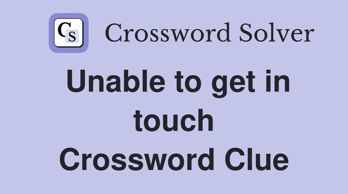 Unable to get in touch Crossword Clue