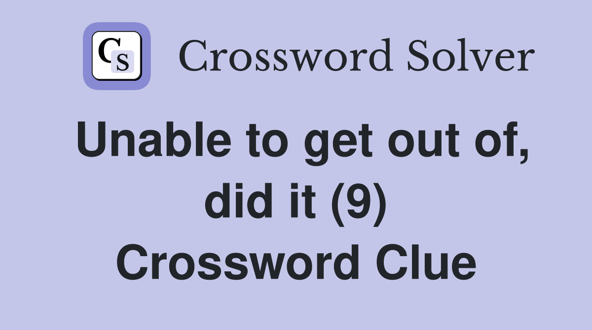 Unable to get out of, did it (9) Crossword Clue
