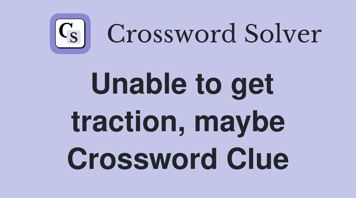 Unable to get traction, maybe Crossword Clue
