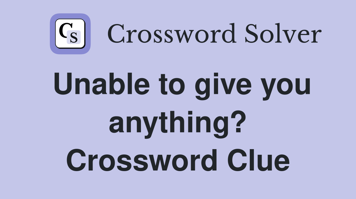 Unable to give you anything? Crossword Clue
