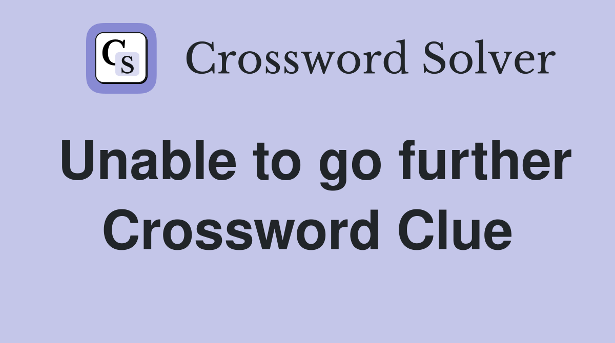 Unable to go further Crossword Clue