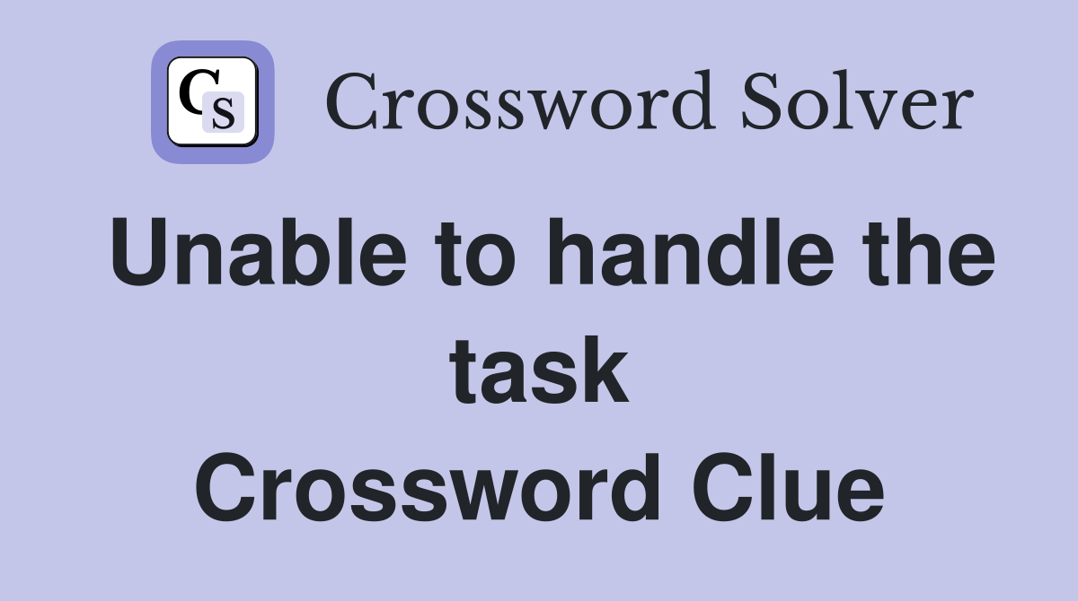 Unable to handle the task Crossword Clue