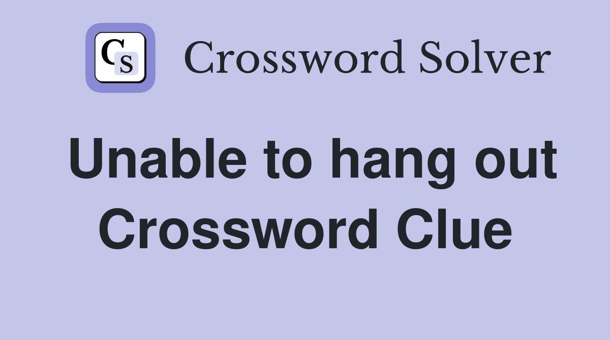 Unable to hang out Crossword Clue