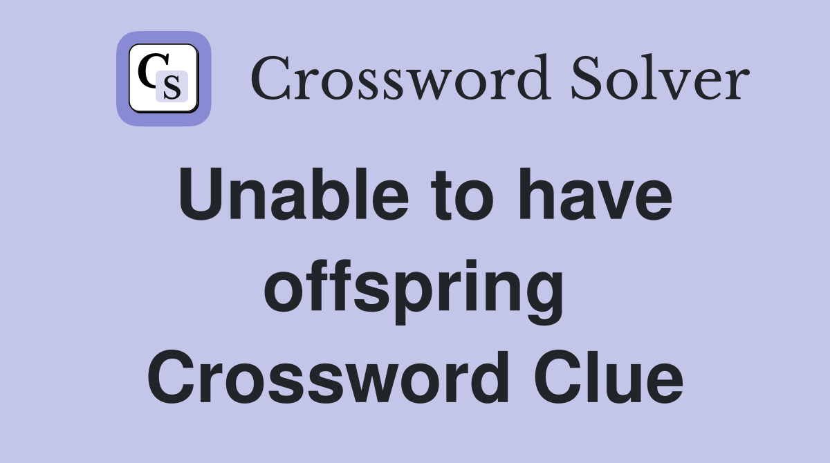 Unable to have offspring Crossword Clue