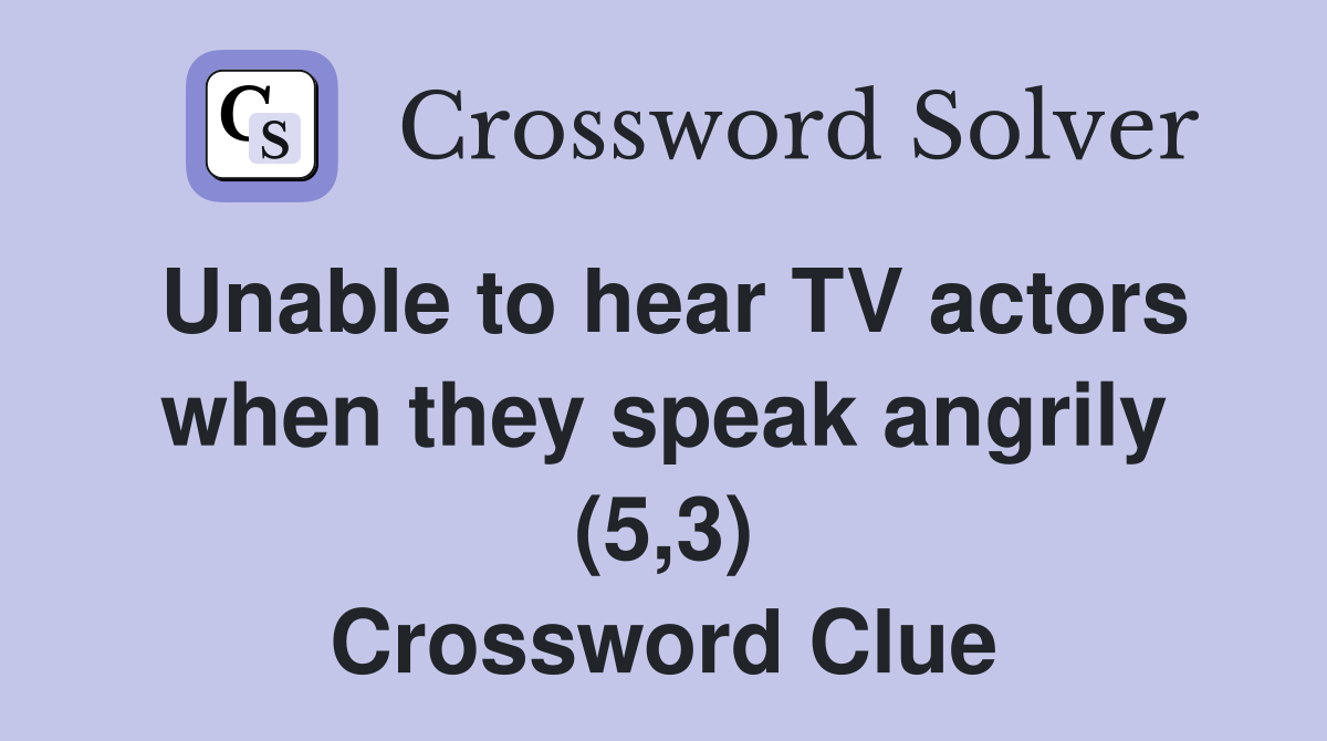 Unable to hear TV actors when they speak angrily (5,3) Crossword Clue