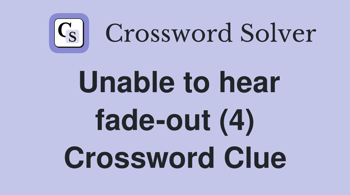 Unable to hear fade-out (4) Crossword Clue