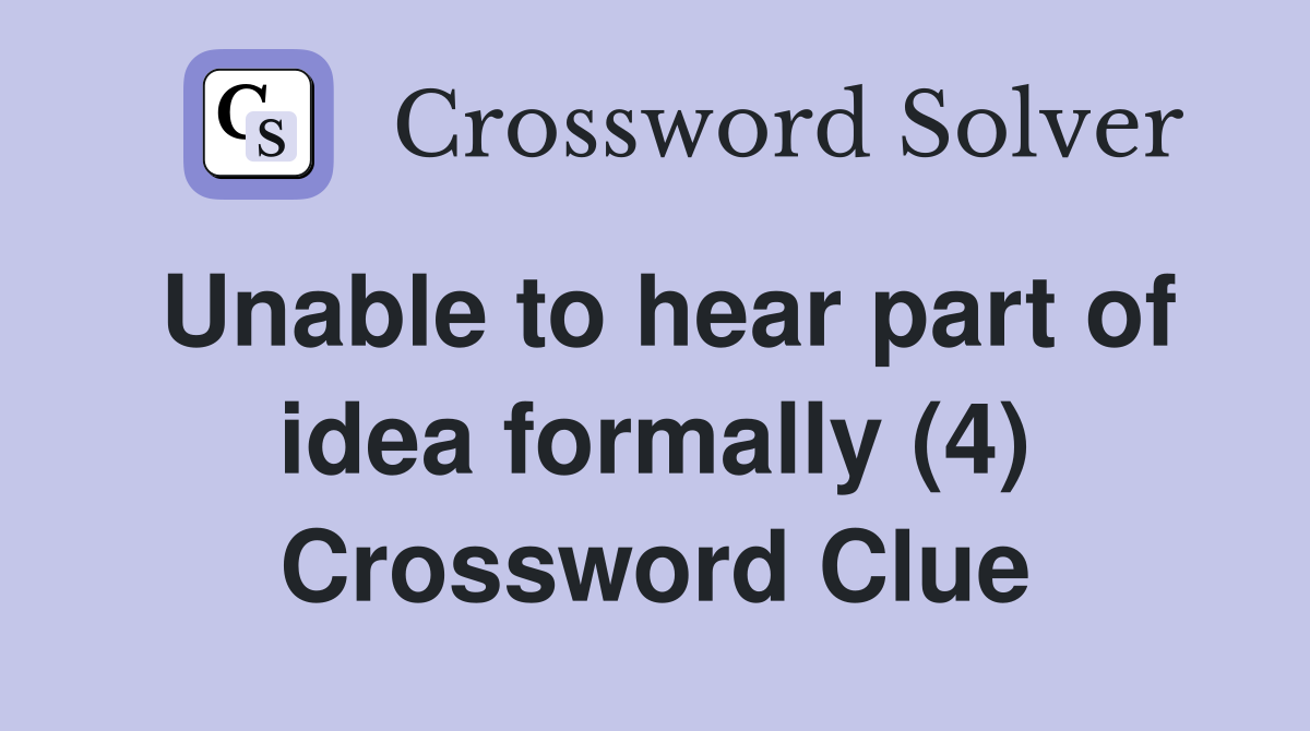 Unable to hear part of idea formally (4) Crossword Clue